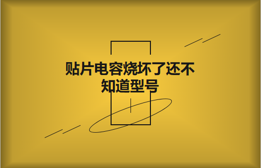 貼片電容燒壞了還不知道型號怎么辦，怎么維修?
